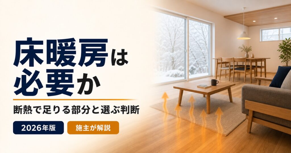注文住宅の床暖房は必要か、断熱で足りる部分と選ぶ判断を施主が解説