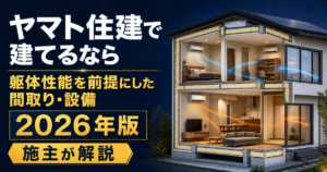 ヤマト住建で建てるなら 躯体性能を前提にした間取り・設備 2026年版 施主が解説